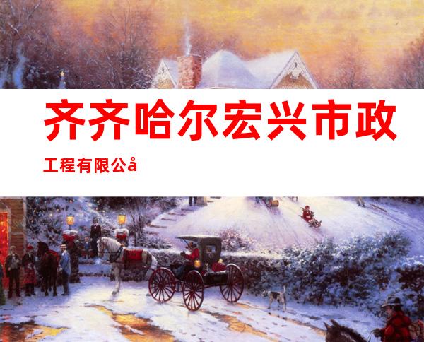 齐齐哈尔宏兴市政工程有限公司